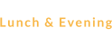 View our Lunch & Evening menu